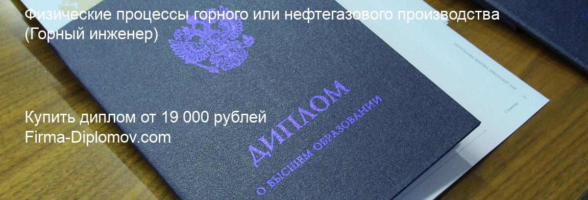 Купить диплом Физические процессы горного или нефтегазового производства, купить диплом о высшем образовании в Ижевске